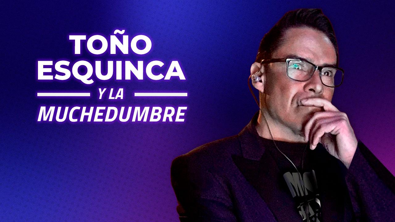 Toño Esquinca y la Muchedumbre